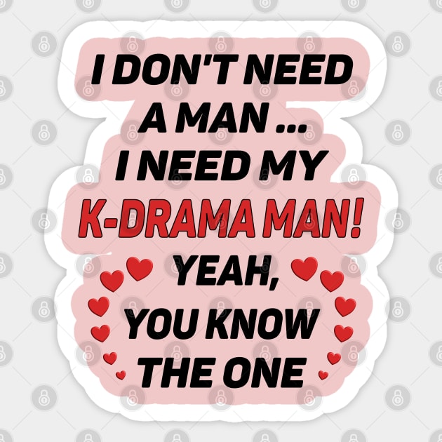 I Don't Need a Man - I Need a K-Drama Man !! Sticker by WhatTheKpop